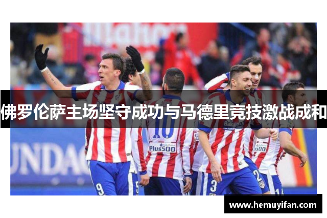 佛罗伦萨主场坚守成功与马德里竞技激战成和