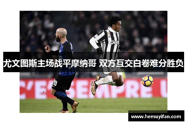 尤文图斯主场战平摩纳哥 双方互交白卷难分胜负