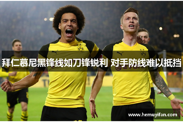 拜仁慕尼黑锋线如刀锋锐利 对手防线难以抵挡