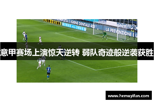 意甲赛场上演惊天逆转 弱队奇迹般逆袭获胜