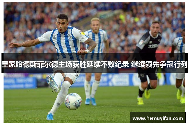 皇家哈德斯菲尔德主场获胜延续不败纪录 继续领先争冠行列
