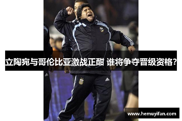 立陶宛与哥伦比亚激战正酣 谁将争夺晋级资格? 立陶宛与哥伦比亚激战正酣 谁将争夺晋级资格?