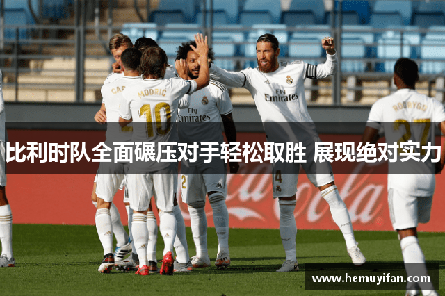 比利时队全面碾压对手轻松取胜 展现绝对实力