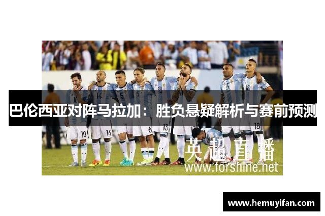 巴伦西亚对阵马拉加：胜负悬疑解析与赛前预测