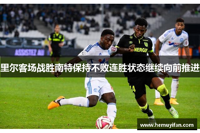 里尔客场战胜南特保持不败连胜状态继续向前推进