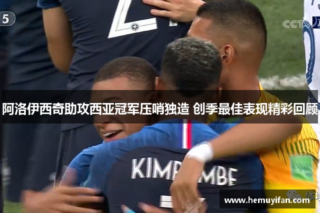 阿洛伊西奇助攻西亚冠军压哨独造 创季最佳表现精彩回顾
