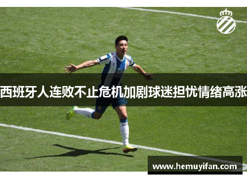 西班牙人连败不止危机加剧球迷担忧情绪高涨