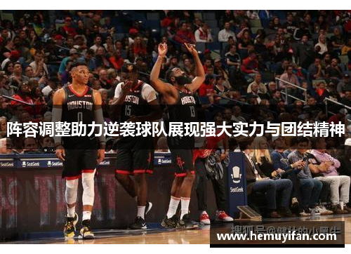 阵容调整助力逆袭球队展现强大实力与团结精神