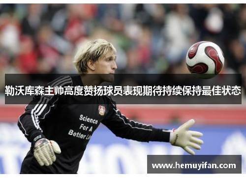 勒沃库森主帅高度赞扬球员表现期待持续保持最佳状态
