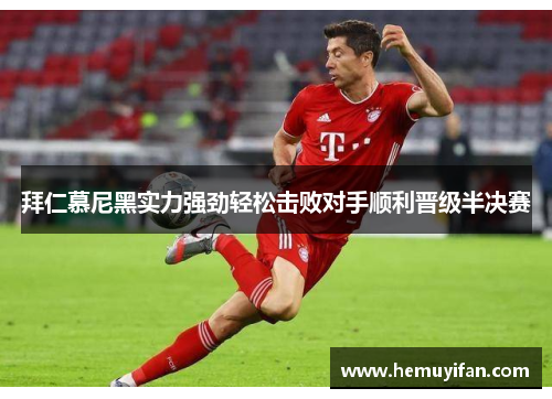 拜仁慕尼黑实力强劲轻松击败对手顺利晋级半决赛