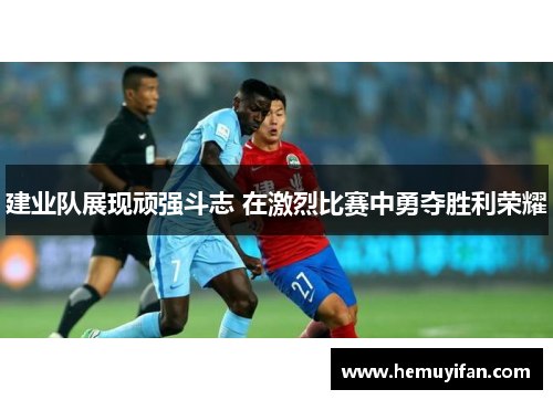 建业队展现顽强斗志 在激烈比赛中勇夺胜利荣耀 建业队展现顽强斗志 在激烈比赛中勇夺胜利荣耀