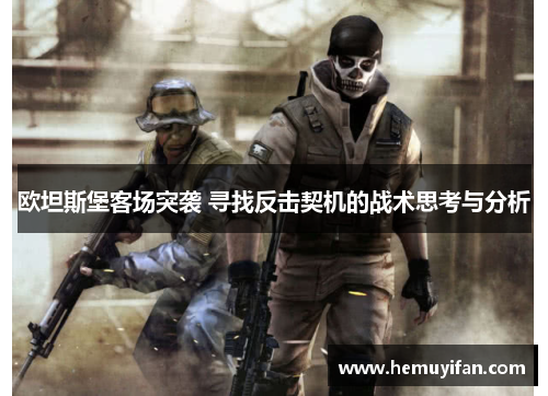 欧坦斯堡客场突袭 寻找反击契机的战术思考与分析