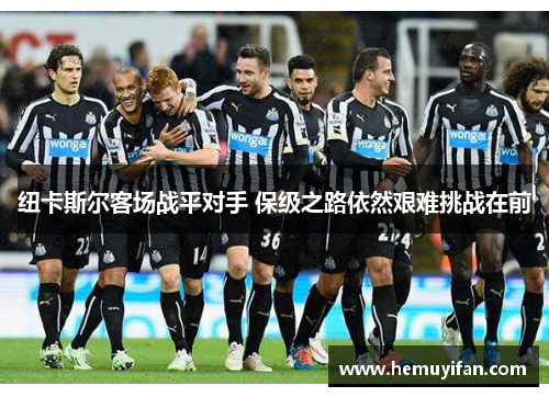 纽卡斯尔客场战平对手 保级之路依然艰难挑战在前