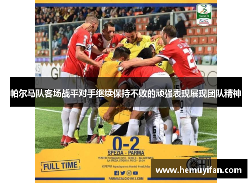 帕尔马队客场战平对手继续保持不败的顽强表现展现团队精神