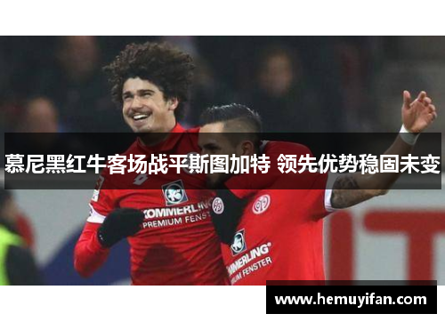 慕尼黑红牛客场战平斯图加特 领先优势稳固未变