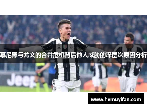 慕尼黑与尤文的合并危机背后他人威胁的深层次原因分析