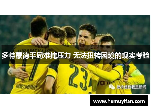 多特蒙德平局难掩压力 无法扭转困境的现实考验