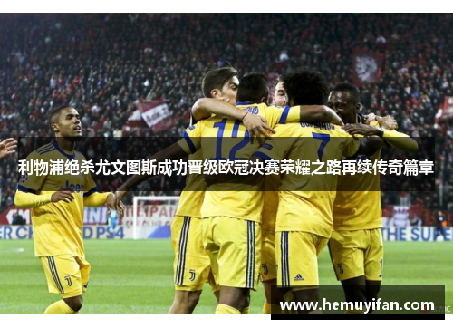 利物浦绝杀尤文图斯成功晋级欧冠决赛荣耀之路再续传奇篇章 利物浦绝杀尤文图斯成功晋级欧冠决赛荣耀之路再续传奇篇章