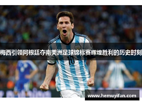 梅西引领阿根廷夺南美洲足球锦标赛辉煌胜利的历史时刻