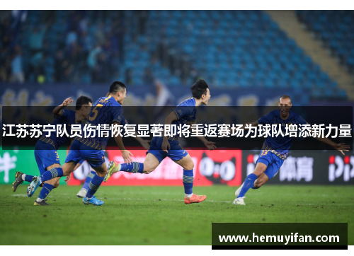 江苏苏宁队员伤情恢复显著即将重返赛场为球队增添新力量
