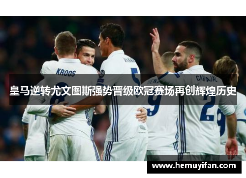 皇马逆转尤文图斯强势晋级欧冠赛场再创辉煌历史