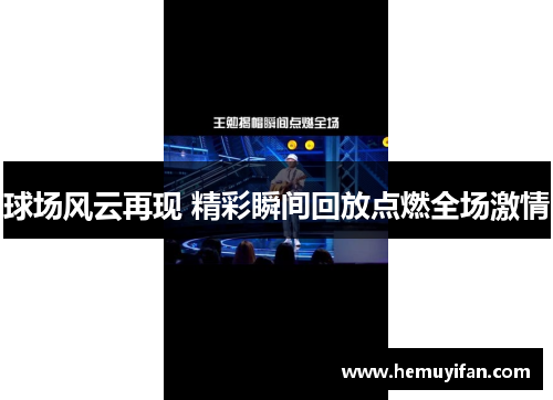 球场风云再现 精彩瞬间回放点燃全场激情
