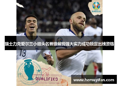 瑞士力克爱尔兰小组头名晋级展现强大实力成功锁定出线资格