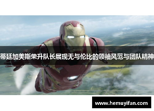 蒂廷加美斯荣升队长展现无与伦比的领袖风范与团队精神