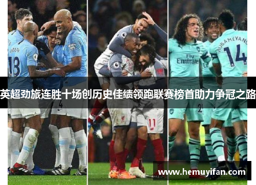 英超劲旅连胜十场创历史佳绩领跑联赛榜首助力争冠之路