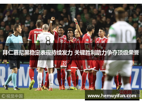 拜仁慕尼黑稳定表现持续发力 关键胜利助力争夺顶级荣誉