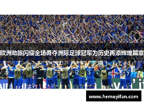 欧洲劲旅闪耀全场勇夺洲际足球冠军为历史再添辉煌篇章